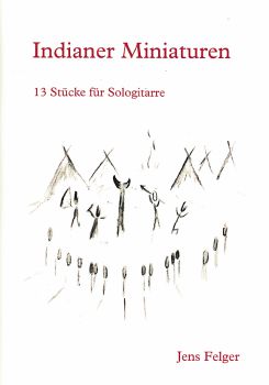 Felger, Jens: Indiander miniatures, 13 easy pieces for solo guitar, sheet music
