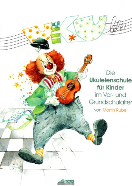 Rube, Martin: Die Ukulelenschule für Kinder im Vor- und Grundschulalter